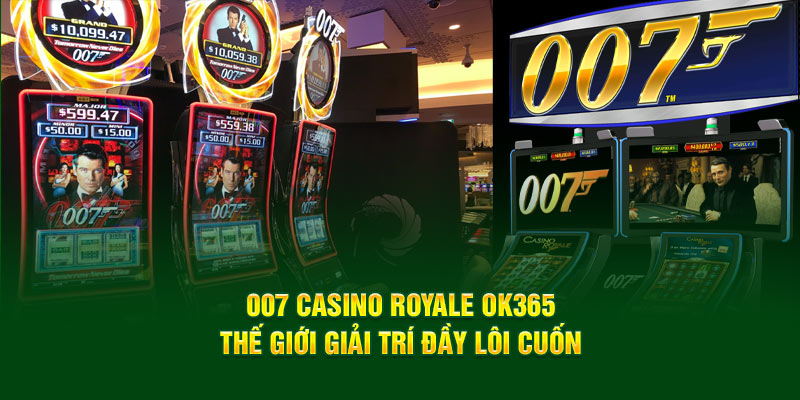 007-casino-royale-ok365-the-gioi-giai-tri-day-loi-cuon