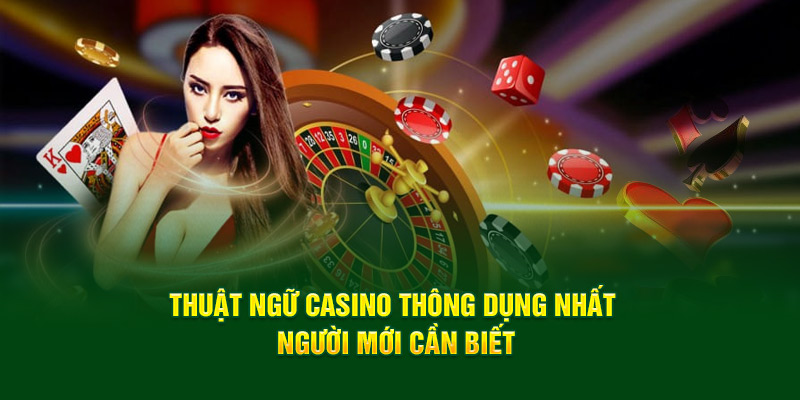 thuat-ngu-casino-thong-dung-nhat-nguoi-moi-can-biet