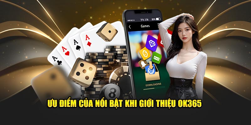 uu-diem-cua-noi-bat-khi-gioi-thieu-ok365